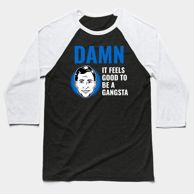 DAMN IT FEELS GOOD TO BE A GANGSTA Baseball T-Shirt by TeeNZ